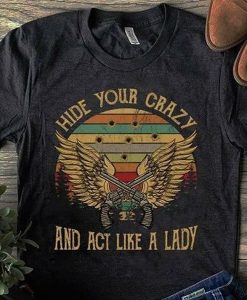 Hide Your Crazy And Act Like A Lady t shirt RJ22