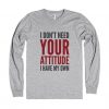 I Don't Need Your Attitude I Have My Own Quote Sweatshirts RJ22