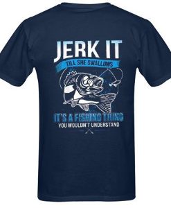 Jerk It Till She Swallows It It's A Fishing Thing You Wouldn't Understand t shirt RJ22