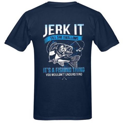 Jerk It Till She Swallows It It's A Fishing Thing You Wouldn't Understand t shirt RJ22