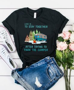 Love is to stay together after trying to park the camper t shirt RJ22