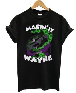 Making it Wayne t shirt RJ22