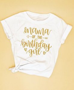 Mama Of The Birthday Girl t shirt RJ22