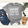 Maybe Swearing t shirt RJ22