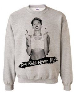 Miley Cyrus Cool Kids Never Die Sweatshirt RJ22