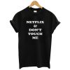 Netflix & Don't Touch Me t shirt RJ22