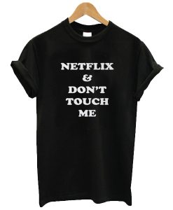 Netflix & Don't Touch Me t shirt RJ22