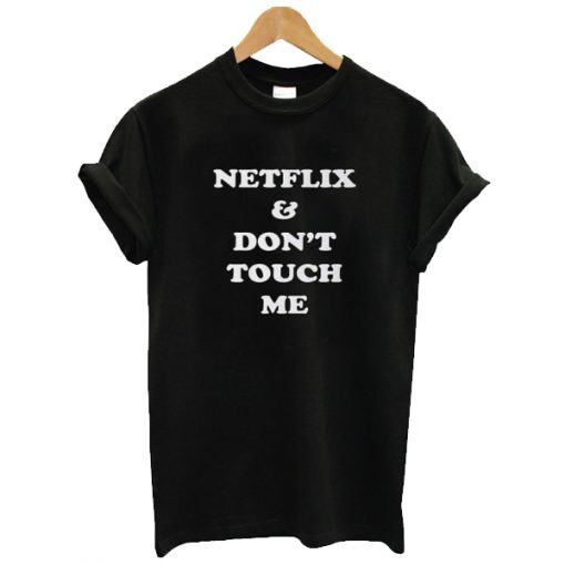 Netflix & Don't Touch Me t shirt RJ22