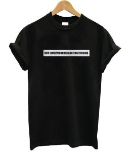 Not Involved In Human Trafficking t shirt RJ22