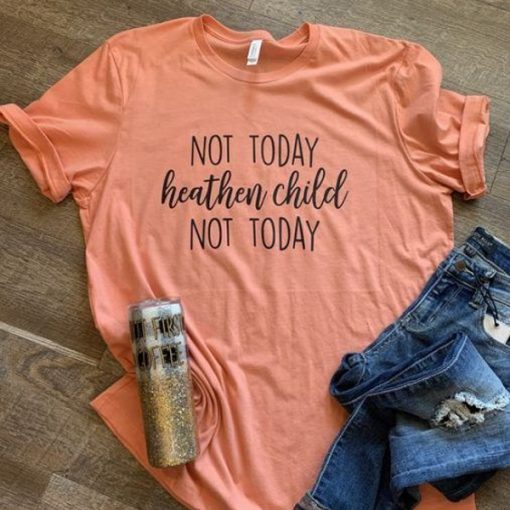 Not Today Heathen Child t shirt RJ22