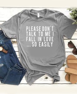 Please Don't Talk To Me I Fall In Love So Easily t shirt RJ22