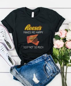 Reese’s makes me happy t shirt RJ22