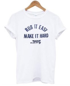 Rub It Easy Make It Hard t shirt RJ22