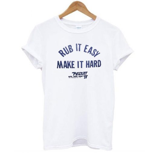 Rub It Easy Make It Hard t shirt RJ22