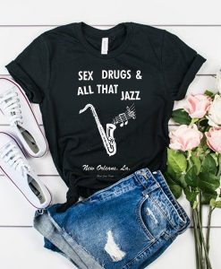 Sex Drugs And All That Jazz t shirt RJ22