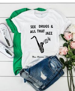 Sex Drugs And All That Jazz tshirt RJ22