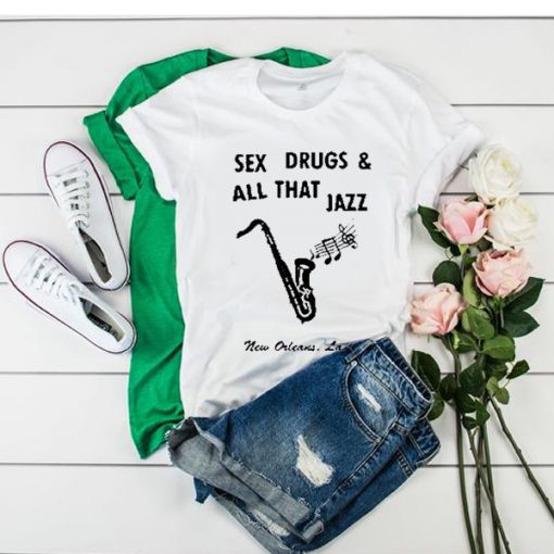 Sex Drugs And All That Jazz tshirt RJ22