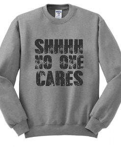 Shhhh No One Cares sweatshirt RJ22