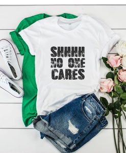 Shhhh No One Cares t shirt RJ22