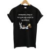 Sometimes I Need To Be Alone And Listen To Ed Sheeran t shirt RJ22