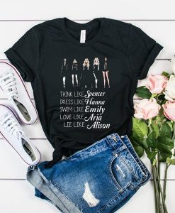 Think like Spencer dress like Hanna swim like Emily love like Aria lie like Alison PLL t shirt RJ22