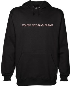 You're Not In My Plans hoodie RJ22
