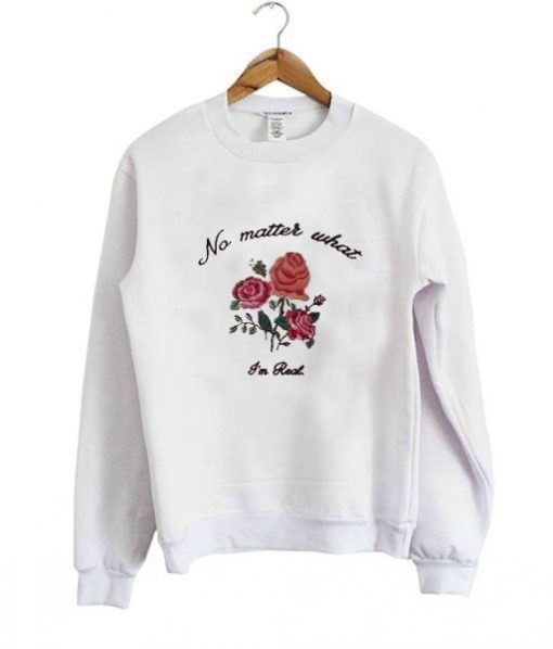 no matter what im rad sweatshirt RJ22