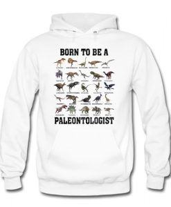 Born to be a paleontologist forced to go to school hoodie RJ22