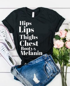 Hips Lips Thighs Chest Booty & Melanin t shirt RJ22