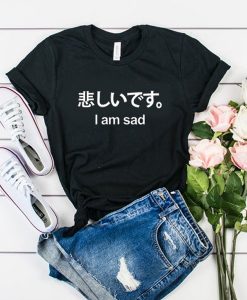 I Am Sad Japanese Kanji t shirt RJ22
