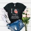 I love Being a massage therapist t shirt RJ22