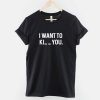 I want to Ki_ _ you t shirt RJ22