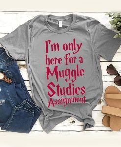 I'm Only Here For A Muggle Studies Assignment t shirt RJ22