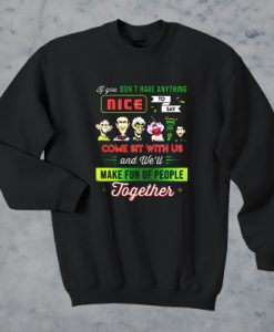 Jeff Dunham If You Don't Have Anything Nice To Say Come Sit With Us and We'll Make Fun Of People Together sweatshirt RJ22