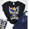 LOVE NEEDS NO WORDS t shirt RJ22