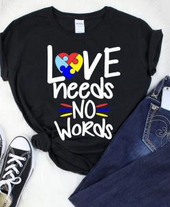 LOVE NEEDS NO WORDS t shirt RJ22