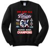 New England Patriots We Are All Patriots 6x Super Bowl Champions sweatshirt RJ22
