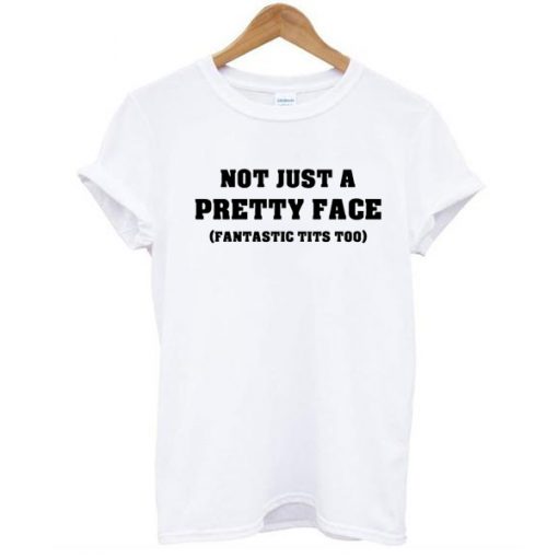 Not Just a Pretty Face, Fantastic Tits Too t shirt RJ22