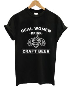 Real Women Drink Craft Beer t shirt RJ22