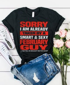 Sorry I am already taken by a smart and sexy February guy t shirt RJ22