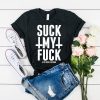 Suck My Fuck t shirt RJ22