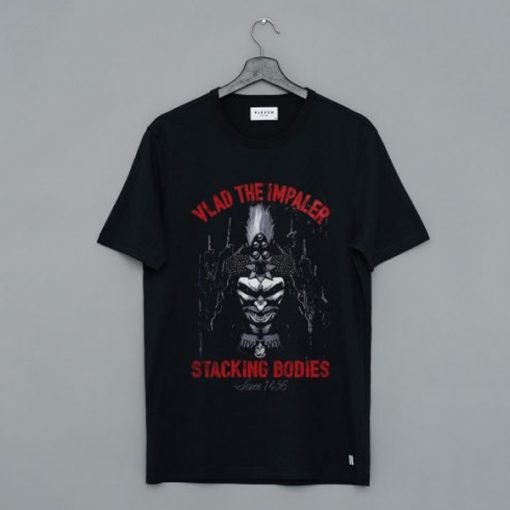 Vlad The Impaler Stacking Bodies Since 1456 t shirt RJ22