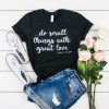 do small things with great love t shirt RJ22