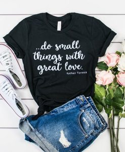 do small things with great love t shirt RJ22