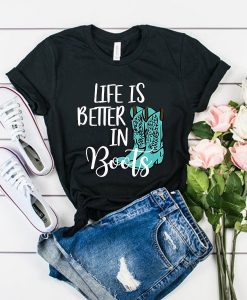 life is better boots t shirt RJ22