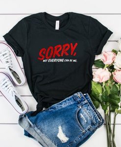 Sorry Not Everyone Can Be Me t shirt RJ22