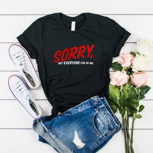 Sorry Not Everyone Can Be Me t shirt RJ22