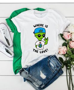 Alien Where Is The Love t shirt RJ22