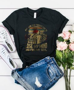 And Into The Forest I Go To Lose My Mind And Find My Soul t shirt RJ22