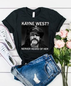 R.I.P Ian lemmy Kilmister Kanye West Never heard of her t shirt RJ22